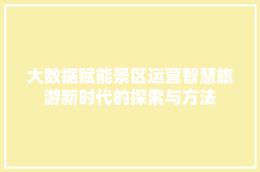 大数据赋能景区运营智慧旅游新时代的探索与方法  第1张