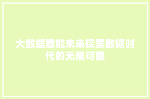大数据赋能未来探索数据时代的无限可能