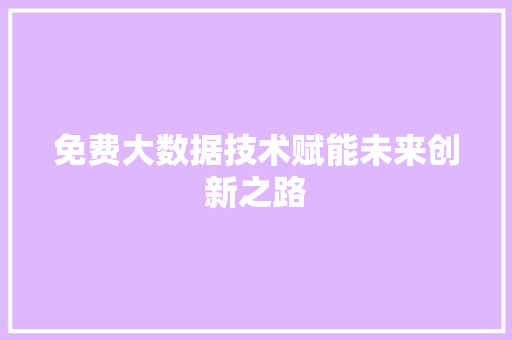 免费大数据技术赋能未来创新之路
