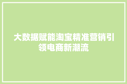 大数据赋能淘宝精准营销引领电商新潮流  第1张
