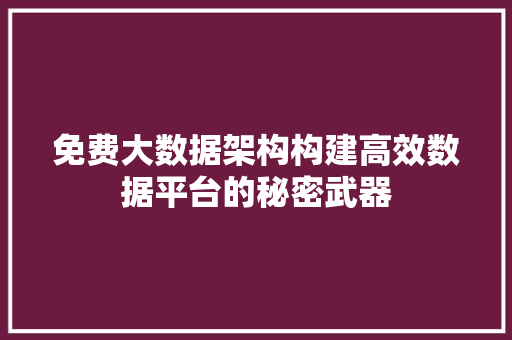 免费大数据架构构建高效数据平台的秘密武器  第1张