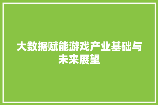 大数据赋能游戏产业基础与未来展望  第1张