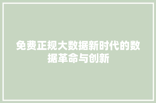 免费正规大数据新时代的数据革命与创新  第1张