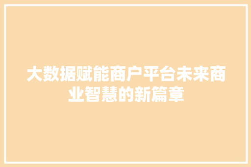 大数据赋能商户平台未来商业智慧的新篇章  第1张