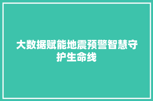 大数据赋能地震预警智慧守护生命线