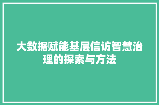 大数据赋能基层信访智慧治理的探索与方法