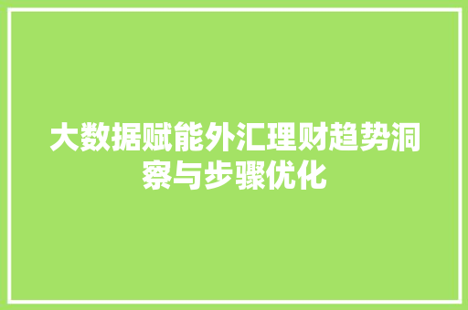 大数据赋能外汇理财趋势洞察与步骤优化  第1张