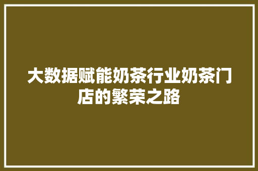 大数据赋能奶茶行业奶茶门店的繁荣之路  第1张