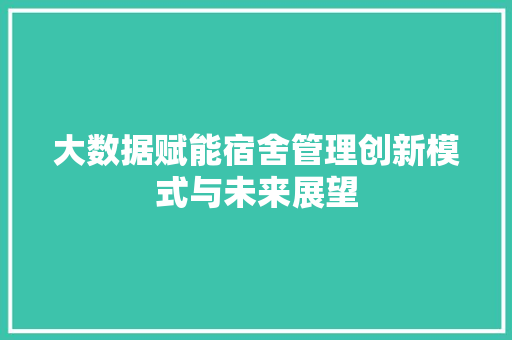 大数据赋能宿舍管理创新模式与未来展望