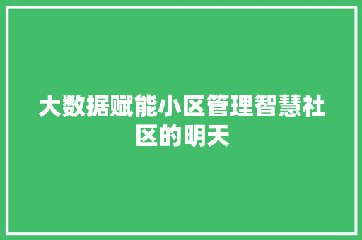 大数据赋能小区管理智慧社区的明天