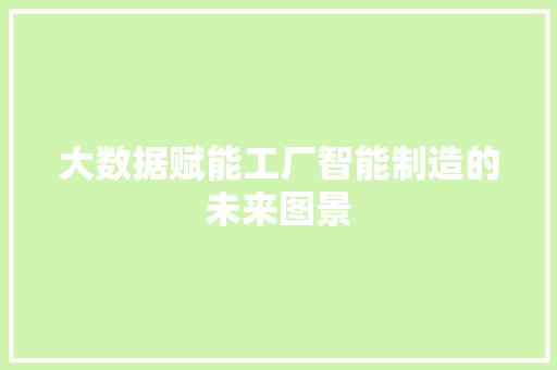大数据赋能工厂智能制造的未来图景