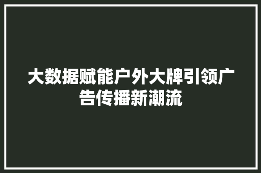大数据赋能户外大牌引领广告传播新潮流  第1张