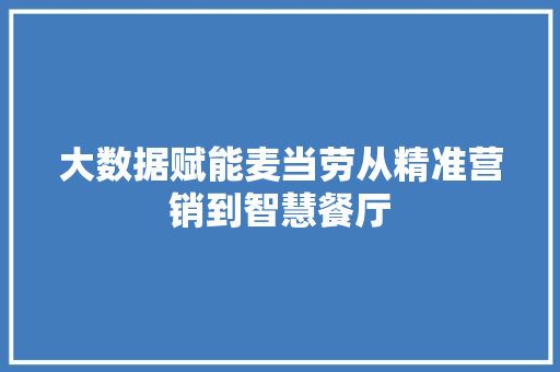 大数据赋能麦当劳从精准营销到智慧餐厅