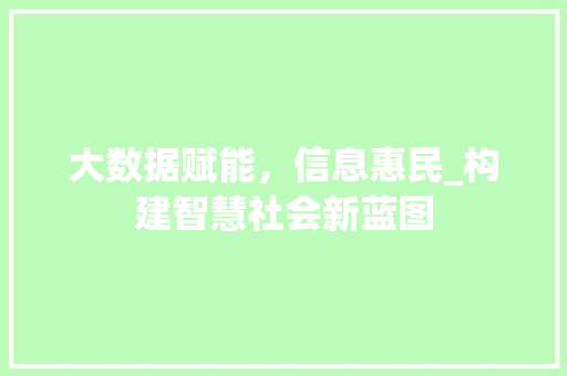 大数据赋能，信息惠民_构建智慧社会新蓝图