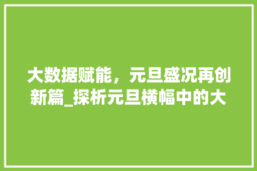 大数据赋能，元旦盛况再创新篇_探析元旦横幅中的大数据魅力