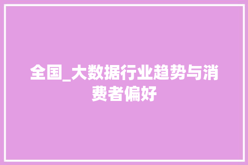 全国_大数据行业趋势与消费者偏好