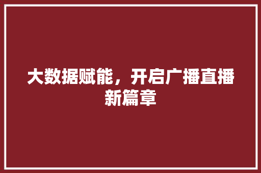 大数据赋能，开启广播直播新篇章  第1张