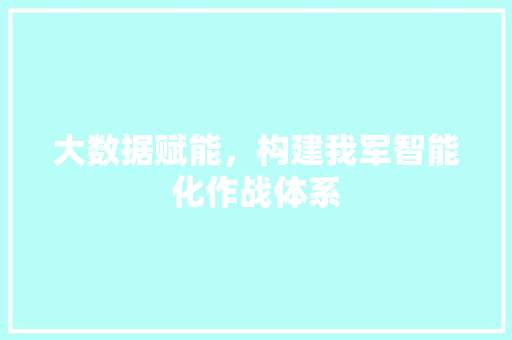 大数据赋能，构建我军智能化作战体系  第1张