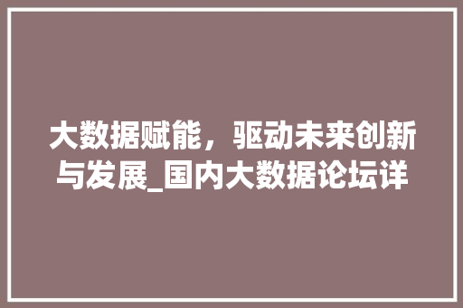 大数据赋能，驱动未来创新与发展_国内大数据论坛详细解读  第1张