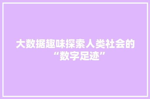 大数据趣味探索人类社会的“数字足迹”  第1张