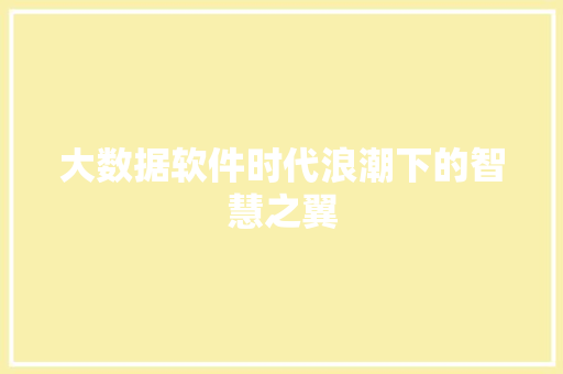 大数据软件时代浪潮下的智慧之翼  第1张