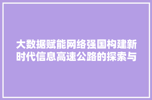大数据赋能网络强国构建新时代信息高速公路的探索与方法  第1张