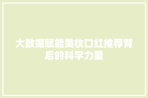 大数据赋能美妆口红推荐背后的科学力量  第1张