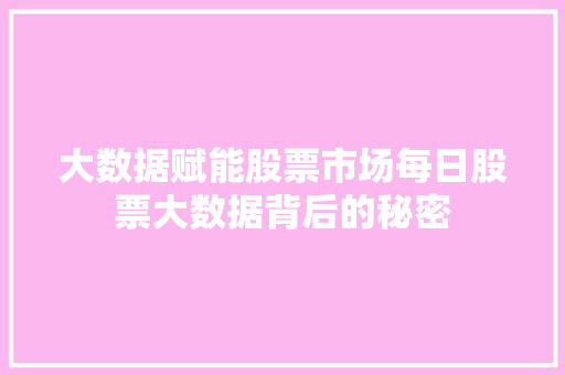 大数据赋能股票市场每日股票大数据背后的秘密  第1张