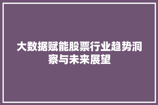 大数据赋能股票行业趋势洞察与未来展望  第1张