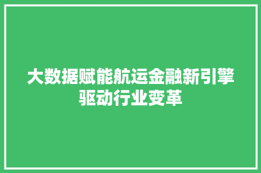 大数据赋能航运金融新引擎驱动行业变革  第1张