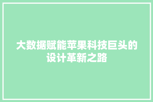 大数据赋能苹果科技巨头的设计革新之路  第1张