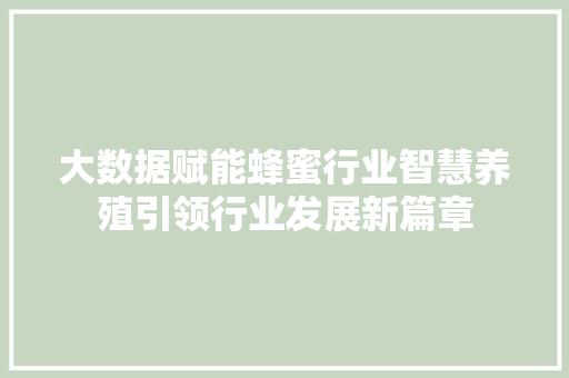 大数据赋能蜂蜜行业智慧养殖引领行业发展新篇章