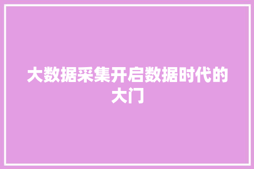 大数据采集开启数据时代的大门  第1张