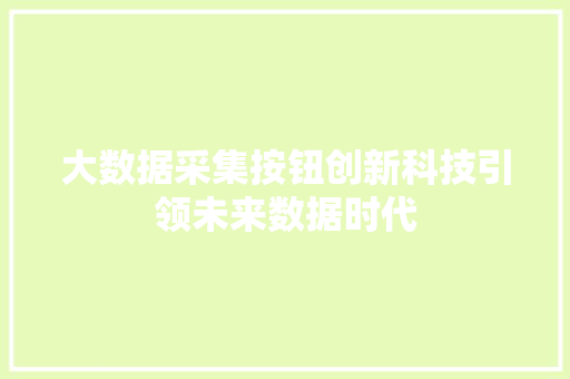 大数据采集按钮创新科技引领未来数据时代