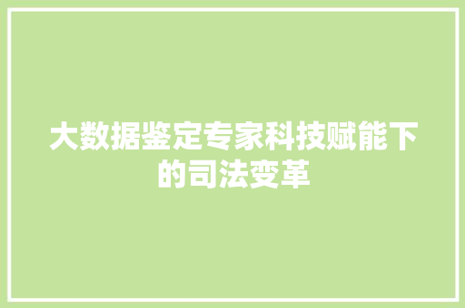 大数据鉴定专家科技赋能下的司法变革  第1张