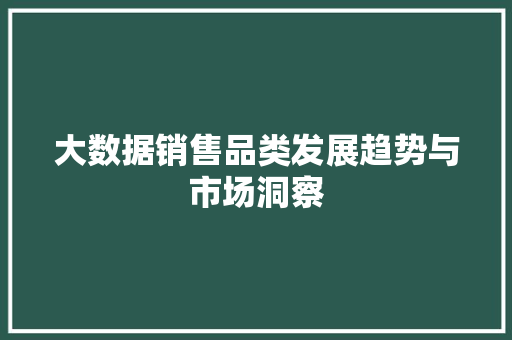 大数据销售品类发展趋势与市场洞察