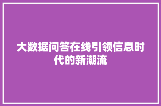 大数据问答在线引领信息时代的新潮流