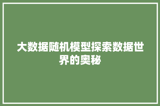 大数据随机模型探索数据世界的奥秘