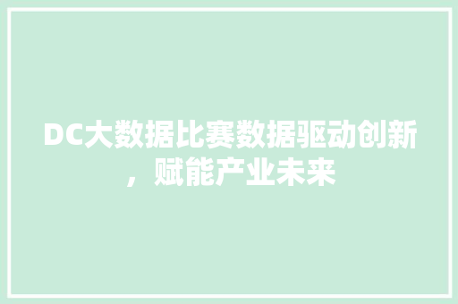 DC大数据比赛数据驱动创新，赋能产业未来