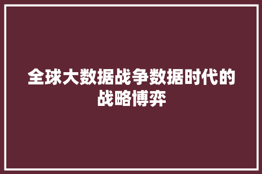 全球大数据战争数据时代的战略博弈  第1张