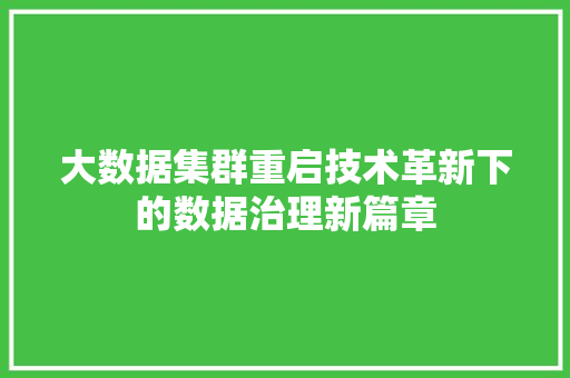 大数据集群重启技术革新下的数据治理新篇章