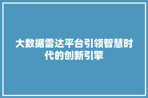 大数据雷达平台引领智慧时代的创新引擎