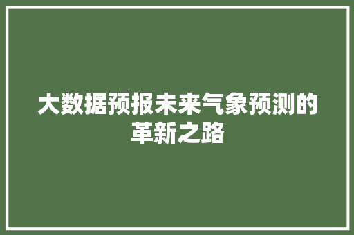 大数据预报未来气象预测的革新之路  第1张