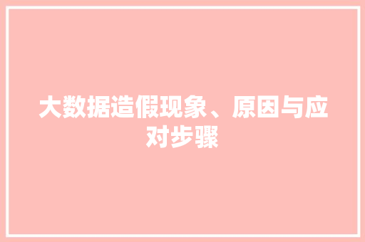 大数据造假现象、原因与应对步骤