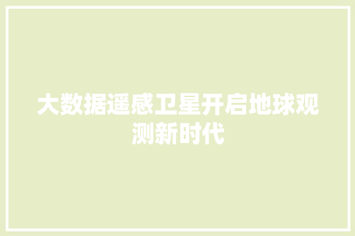 大数据遥感卫星开启地球观测新时代