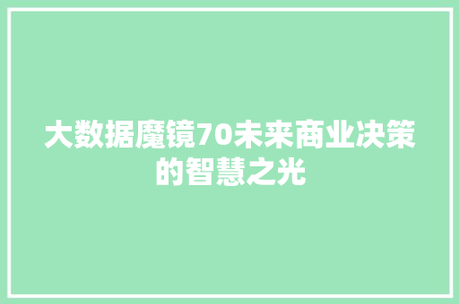 大数据魔镜70未来商业决策的智慧之光  第1张