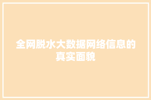 全网脱水大数据网络信息的真实面貌