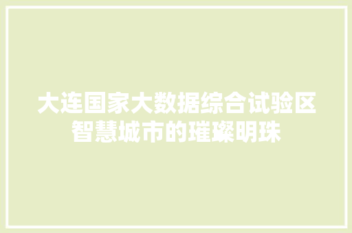 大连国家大数据综合试验区智慧城市的璀璨明珠  第1张