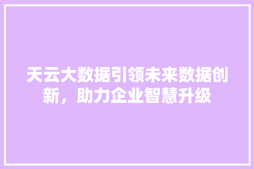 天云大数据引领未来数据创新，助力企业智慧升级  第1张