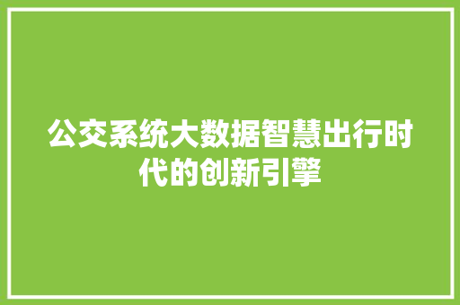公交系统大数据智慧出行时代的创新引擎  第1张